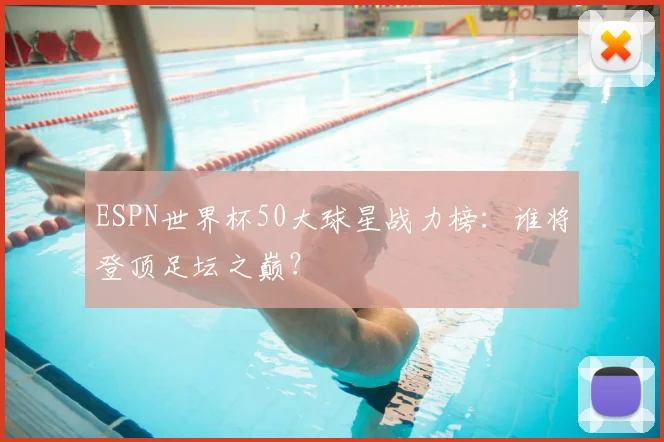 ESPN世界杯50大球星战力榜：谁将登顶足坛之巅？